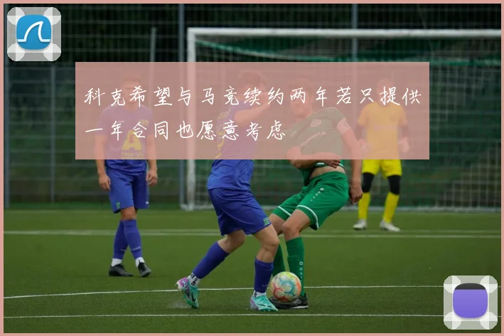 科克希望与马竞续约两年若只提供一年合同也愿意考虑