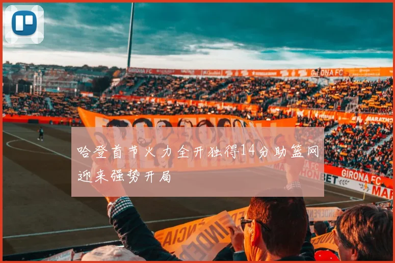 哈登首节火力全开独得14分助篮网迎来强势开局